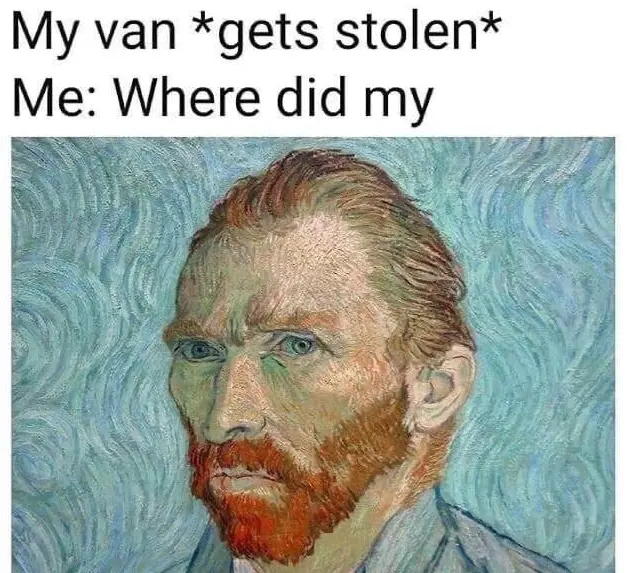 An image of the popular painter Vincent van Gogh used in a humorous meme.